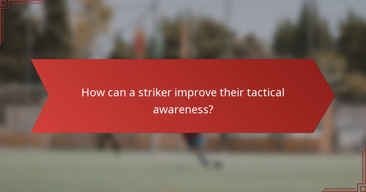 How can a striker improve their tactical awareness?
