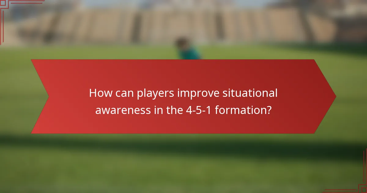 How can players improve situational awareness in the 4-5-1 formation?