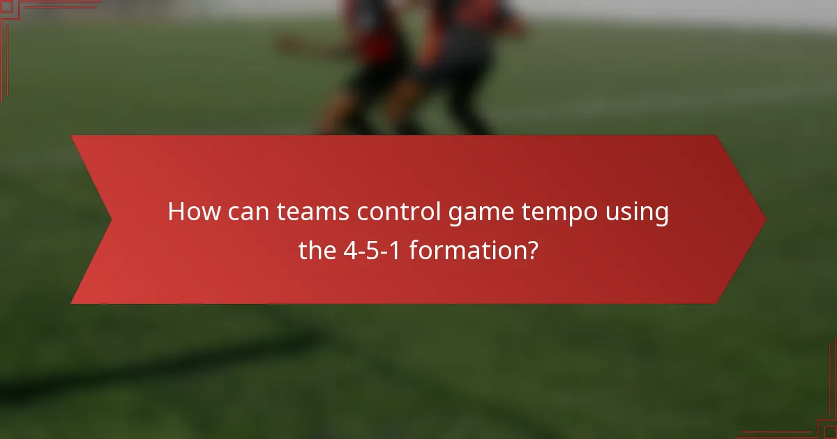 How can teams control game tempo using the 4-5-1 formation?