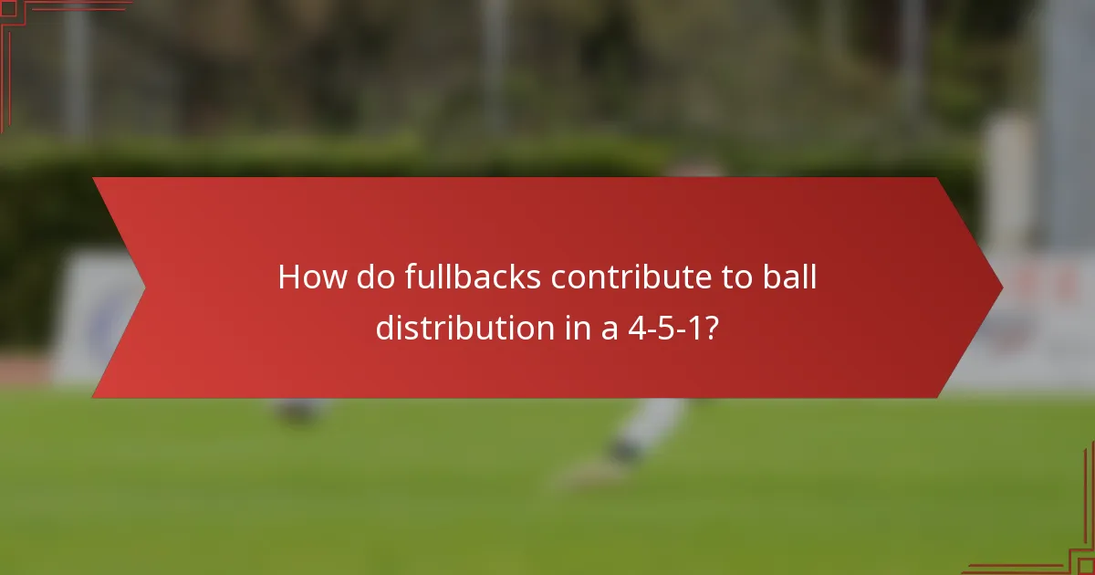 How do fullbacks contribute to ball distribution in a 4-5-1?