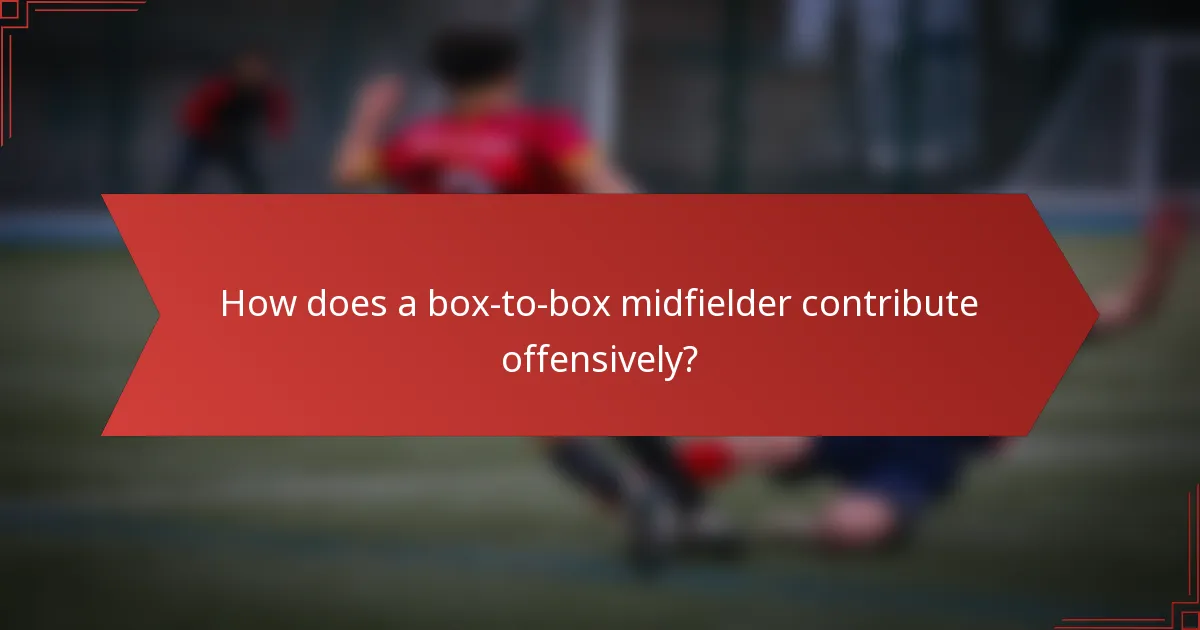 How does a box-to-box midfielder contribute offensively?