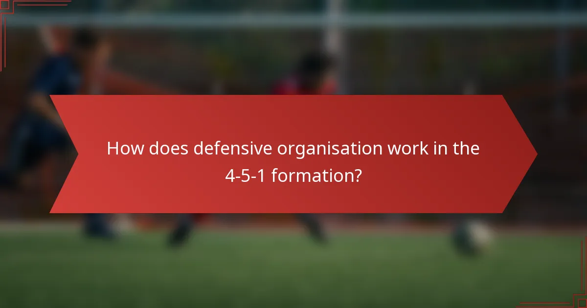 How does defensive organisation work in the 4-5-1 formation?