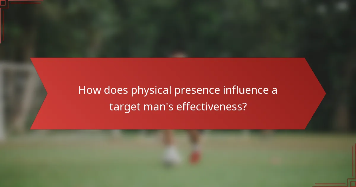 How does physical presence influence a target man's effectiveness?