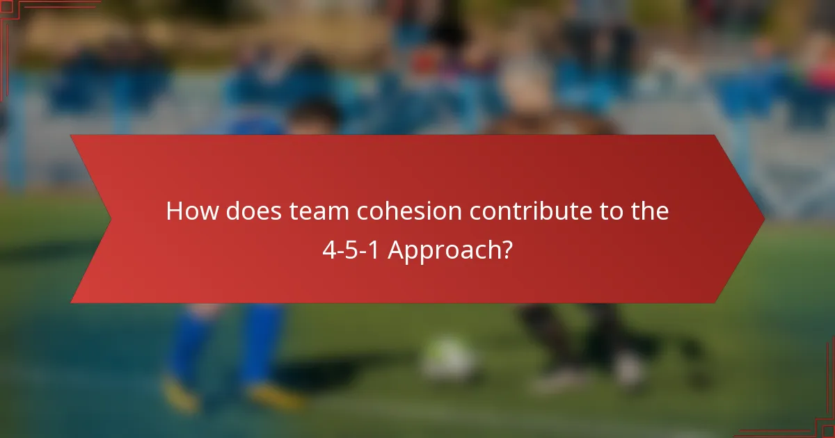 How does team cohesion contribute to the 4-5-1 Approach?