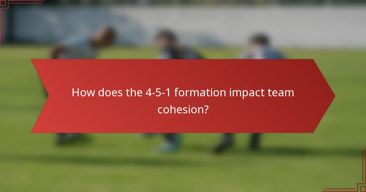 How does the 4-5-1 formation impact team cohesion?