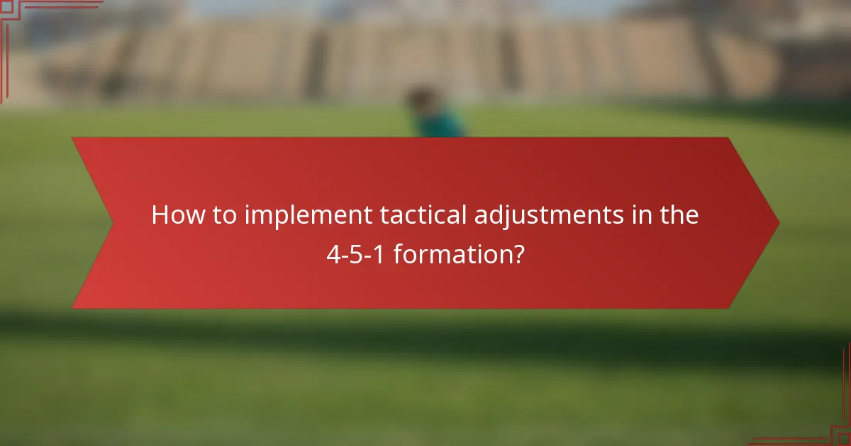 How to implement tactical adjustments in the 4-5-1 formation?