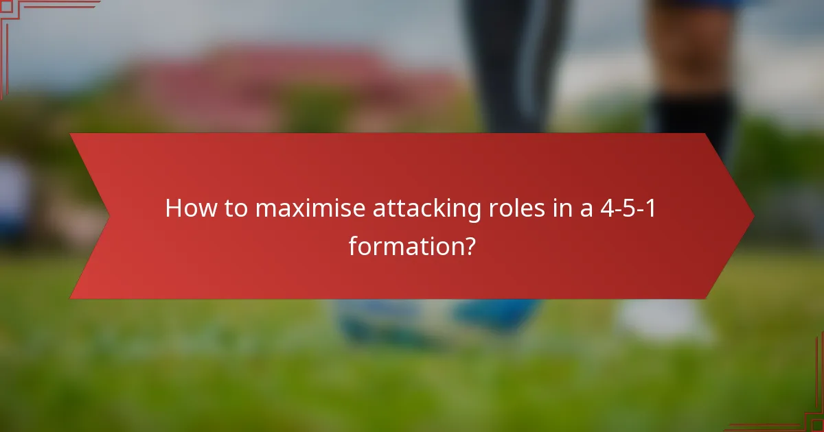 How to maximise attacking roles in a 4-5-1 formation?