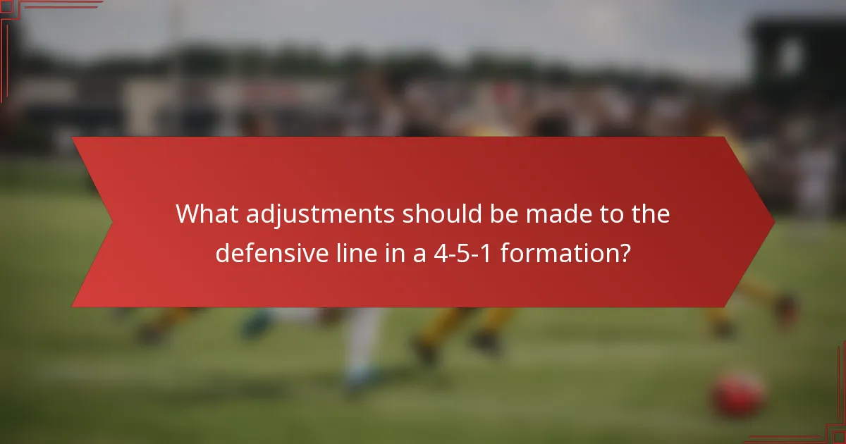 What adjustments should be made to the defensive line in a 4-5-1 formation?