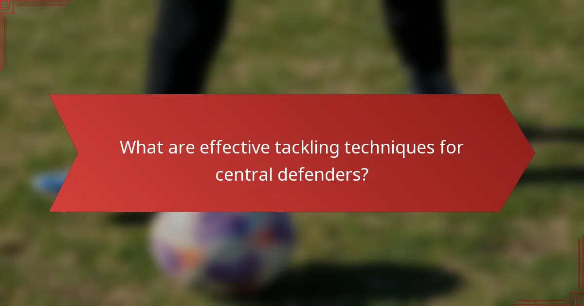 What are effective tackling techniques for central defenders?