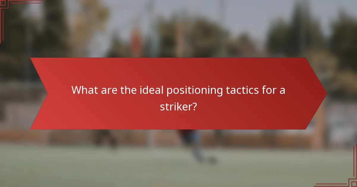 What are the ideal positioning tactics for a striker?