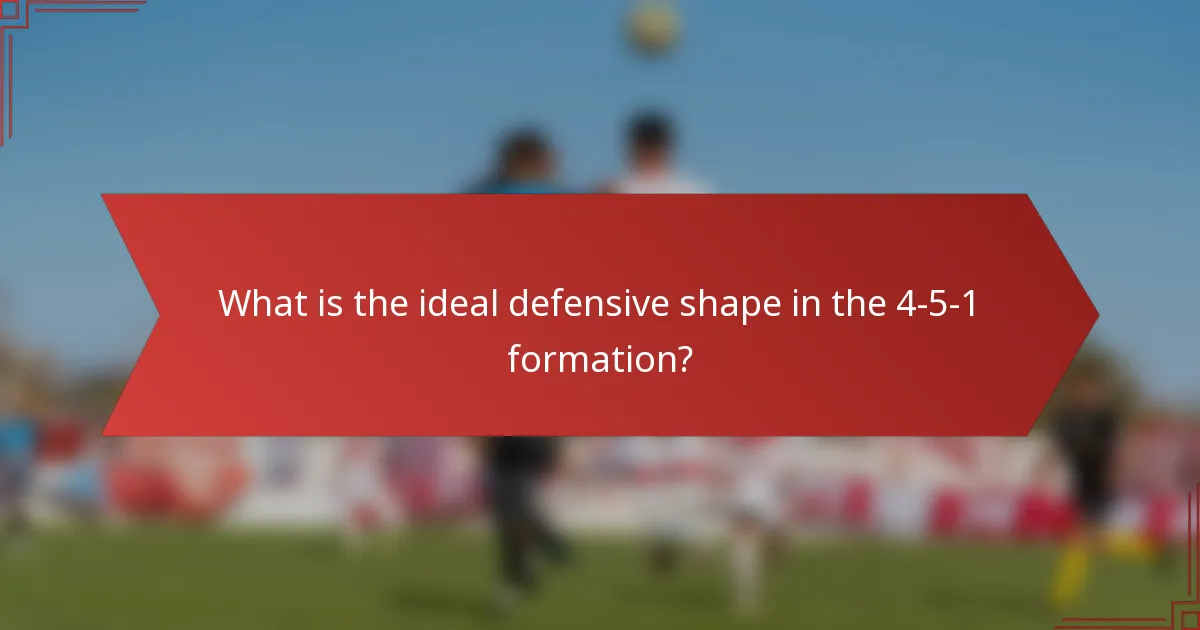 What is the ideal defensive shape in the 4-5-1 formation?