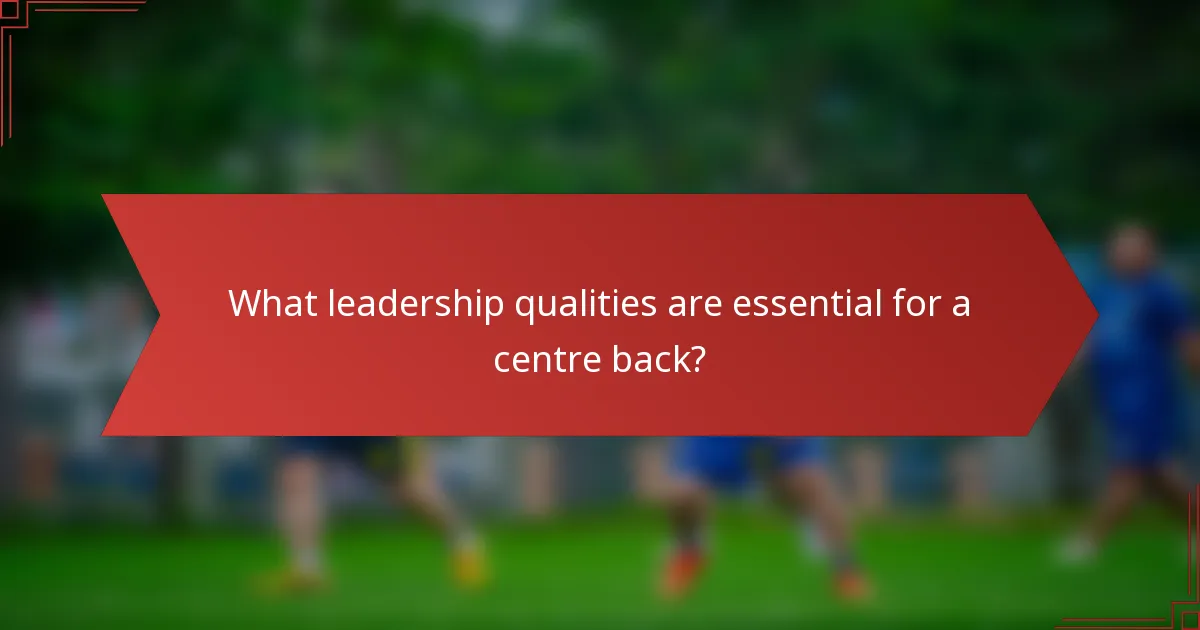 What leadership qualities are essential for a centre back?