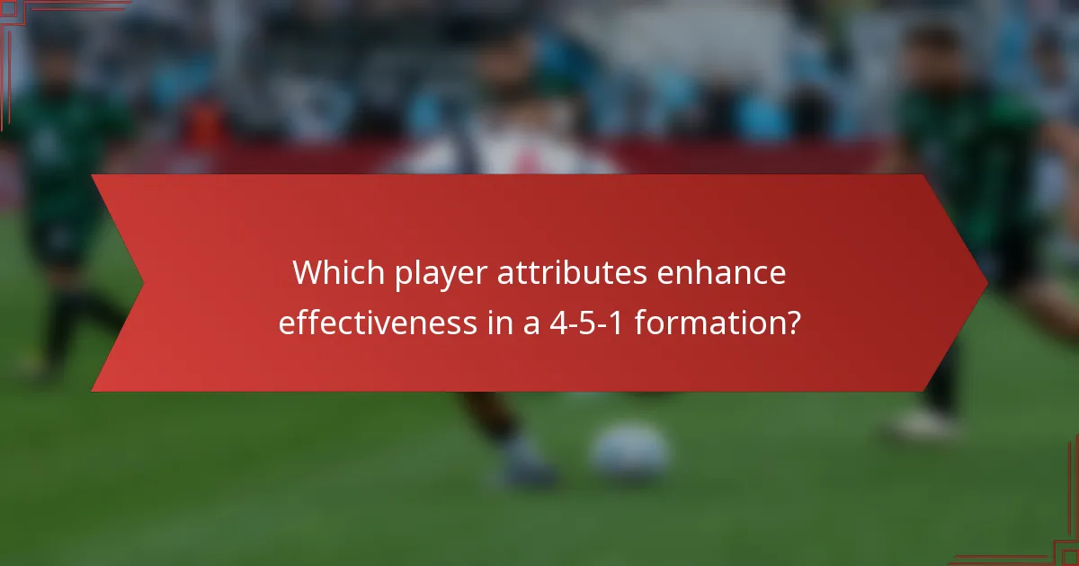 Which player attributes enhance effectiveness in a 4-5-1 formation?