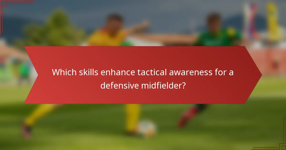Which skills enhance tactical awareness for a defensive midfielder?