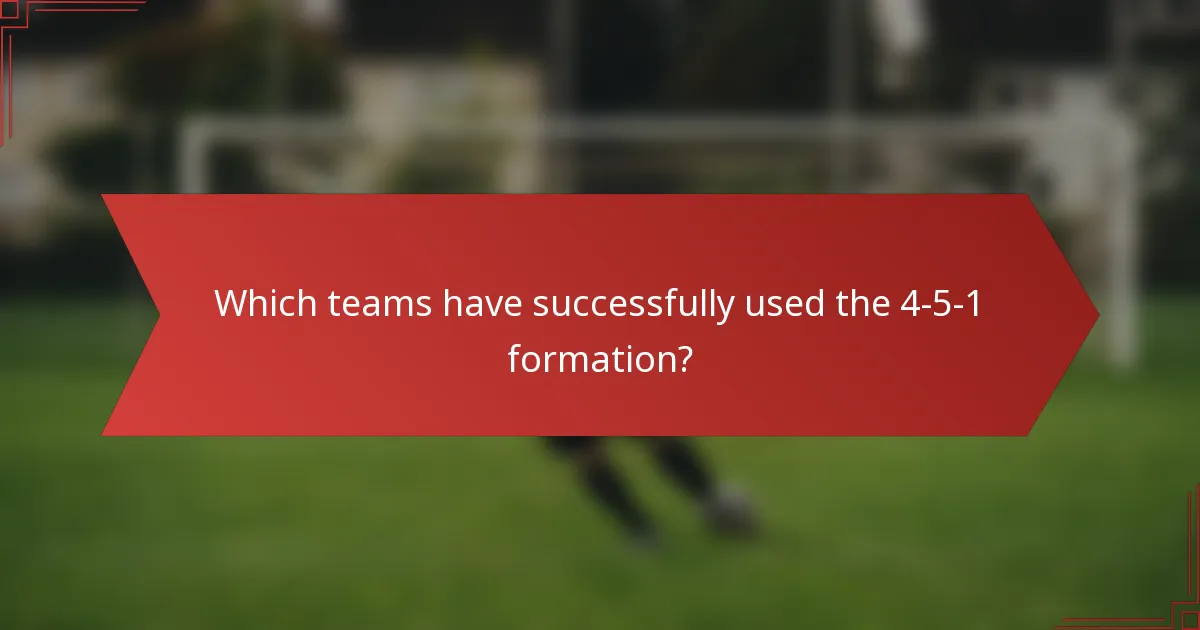 Which teams have successfully used the 4-5-1 formation?
