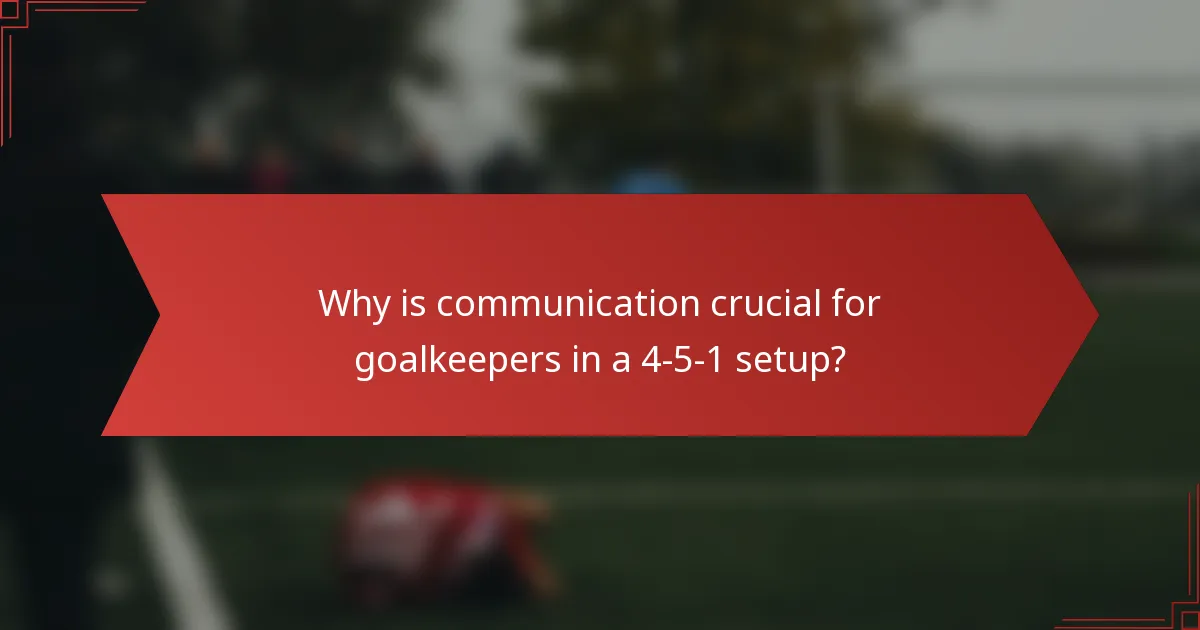 Why is communication crucial for goalkeepers in a 4-5-1 setup?